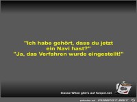 Ich habe geh�rt, dass du jetzt ein Navi hast?