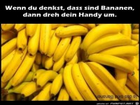 wenn du denkst dass sind Bananen,dann dreh dein Handy um