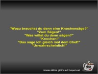 Wozu brauchst du denn eine Knochens�ge?