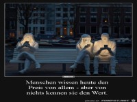 Menschen wissen heute den Preis von allen.......
