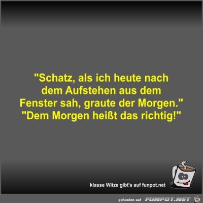 Schatz,-als-ich-heute-nach-dem-Aufstehen-aus-dem-Fenster....jpg von Fossy