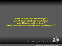 Herr M�ller, Sie k�nnen jetzt nicht zum Chef
