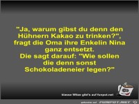 Ja, warum gibst du denn den H�hnern Kakao zu trinken?