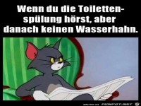 wenn du die Toilettensp�lung h�rst,....
