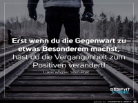 Erst wenn Du die Gegenwart...