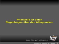 Phantasie ist einen Regenbogen �ber den Alltag malen