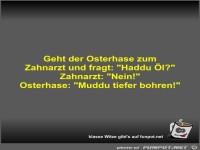 Geht der Osterhase zum Zahnarzt und fragt