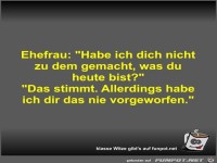 Ehefrau: Habe ich dich nicht zu dem gemacht