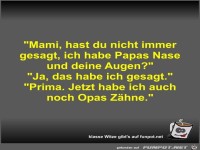 Mami, hast du nicht immer gesagt, ich habe Papas Nase und