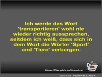 Ich werde das Wort 'transportieren' wohl nie wieder richtig