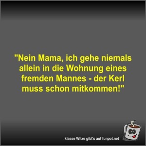 Nein-Mama,-ich-gehe-niemals-allein-in-die-Wohnung-eines....jpg von Fossy