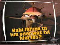 Habt ihr nix zu tun oder was ist hier los ?