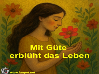 Mit G�te erbl�ht das Leben