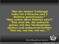 Bei der letzten Treibjagd habe ich 4 Hirsche und 3 Notmes