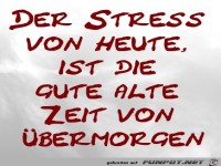 Der Stress von heute, ist die gute alte Zeit von bermorgen