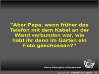Aber Papa, wenn fr�her das Telefon mit dem Kabel an der...