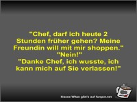 Chef, darf ich heute 2 Stunden frher gehen?