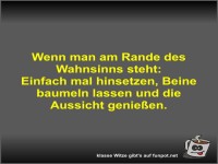 Wenn man am Rande des Wahnsinns steht