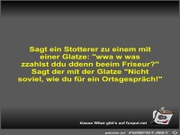 Sagt ein Stotterer zu einem mit einer Glatze