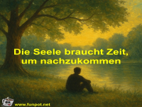 Die Seele braucht Zeit, um nachzukommen