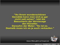 An Ihrem wundersch�nen Gem�lde kann man sich ja gar nicht