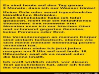 es sind heute genau 3 Monate, das ich nur Wasser trinke.....
