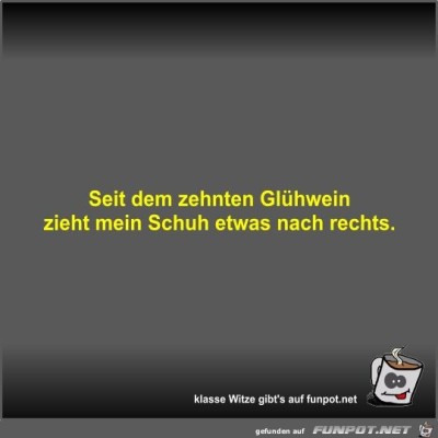 Seit-dem-zehnten-Gl&uuml;hwein-zieht-mein-Schuh-etwas-nach-rechts.jpg von Fossy