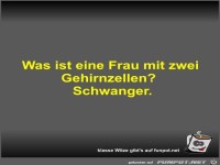 Was ist eine Frau mit zwei Gehirnzellen?