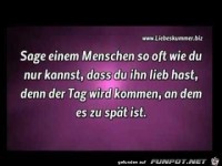 sage einem Menschen so oft wie du nur kannst......