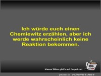 Ich w�rde euch einen Chemiewitz erz�hlen