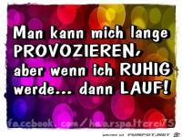 Man kann mich lange PROVOZIEREN