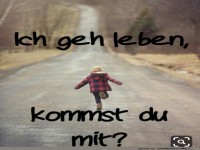 Ich gehe leben, kommst du mit?