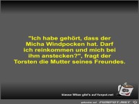 Ich habe gehört, dass der Micha Windpocken hat