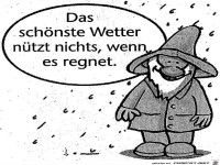 das schönste Wetter nützt nichts wenn es regnet ;-)