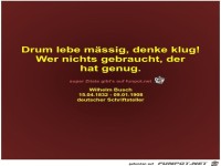 Drum lebe mssig, denke klug!
Wer nichts gebraucht, der
hat