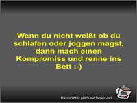 Wenn du nicht weit ob du schlafen oder joggen magst