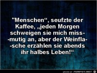 Menschen, seufzte der Kaffee,.....