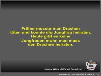 Fr�her musste man Drachen t�ten und konnte die Jungfrau...