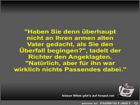 Haben Sie denn überhaupt nicht an Ihren armen alten Vater