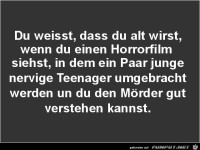 du weisst, dass du alt wirst,....