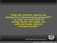 Sag mal, Norbert, hast du der Svenja einen Heiratsantrag...