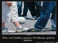 wie wir fr�her unsere Probleme gel�st haben.......