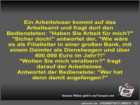 Ein Arbeitsloser kommt auf das Arbeitsamt und fragt dort...