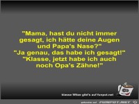 Mama, hast du nicht immer gesagt, ich hätte deine Augen...