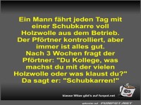 Ein Mann f�hrt jeden Tag mit einer Schubkarre voll...