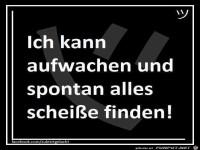 ich-kann-aufwachen-und-spontan-alles-schei-finden