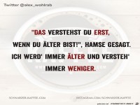 Das verstehst du erst, wenn du �lter bist
