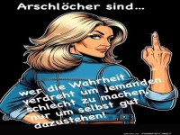 Arschlcher sind....