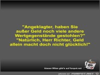 Angeklagter, haben Sie au�er Geld noch viele andere...