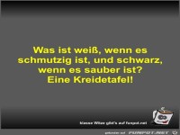 Was ist wei, wenn es schmutzig ist, und schwarz, wenn es...